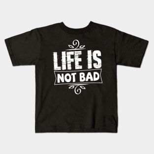 life is not bad tshirt Kids T-Shirt